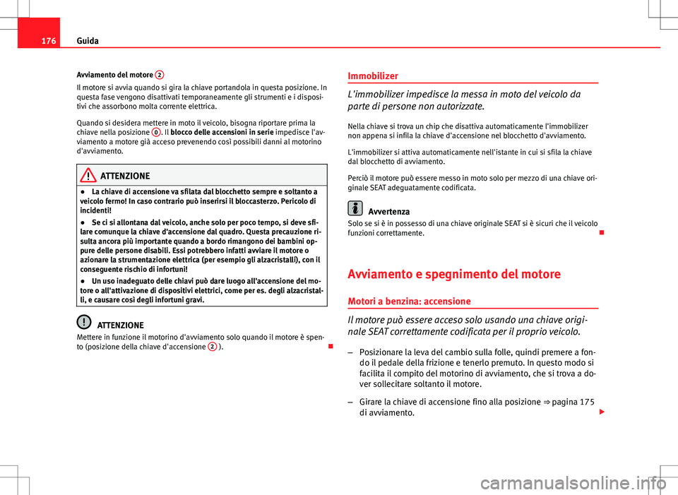 Seat Altea Freetrack 2013 Manuale del proprietario (in Italian) 176Guida
Avviamento del motore 2
Il motore si avvia quando si gira la chiave portandola in questa posizione. In
questa fase vengono disattivati temporaneamente gli strumenti e i disposi-
tivi che ass Seat Altea Freetrack 2013 Manuale del proprietario (in Italian) 176Guida
Avviamento del motore 2
Il motore si avvia quando si gira la chiave portandola in questa posizione. In
questa fase vengono disattivati temporaneamente gli strumenti e i disposi-
tivi che ass