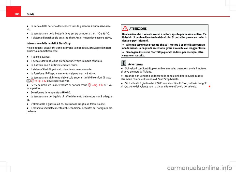 Seat Altea Freetrack 2013 Manuale del proprietario (in Italian) 180Guida
● La carica della batteria deve essere tale da garantire il successivo riav-
vio.
● La temperatura della batteria deve essere compresa tra -1 °C e 55 °C.
● Il sistema di parcheggio as Seat Altea Freetrack 2013 Manuale del proprietario (in Italian) 180Guida
● La carica della batteria deve essere tale da garantire il successivo riav-
vio.
● La temperatura della batteria deve essere compresa tra -1 °C e 55 °C.
● Il sistema di parcheggio as