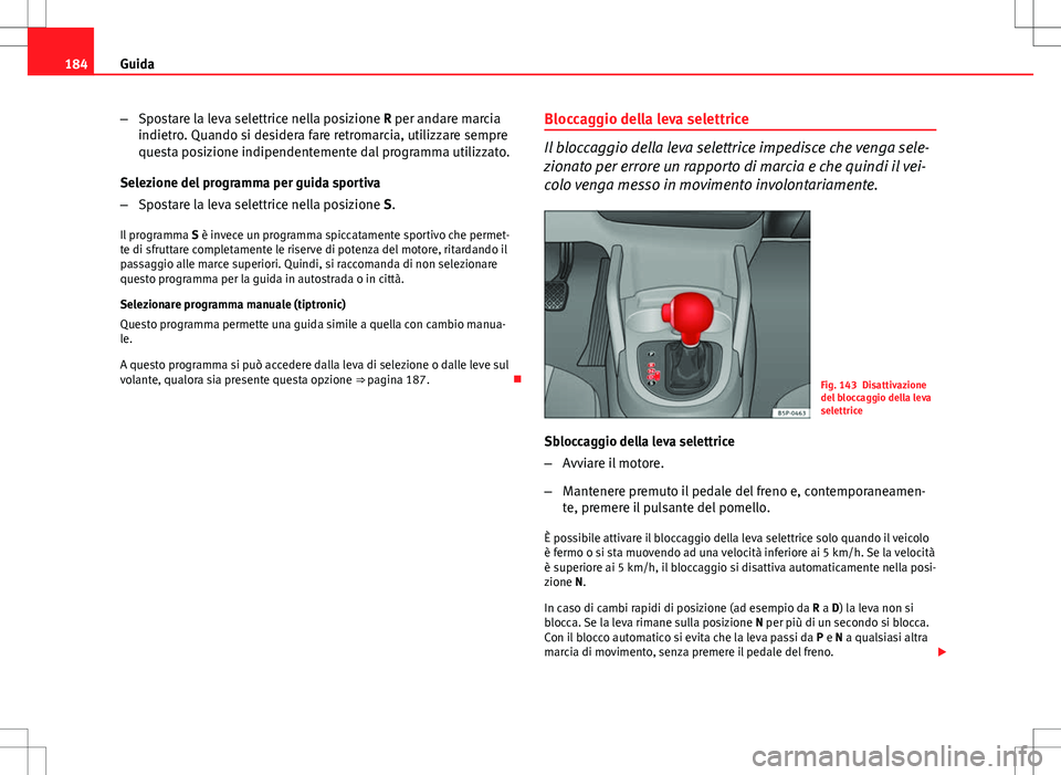 Seat Altea Freetrack 2013 Manuale del proprietario (in Italian) 184Guida
–Spostare la leva selettrice nella posizione R per andare marcia
indietro. Quando si desidera fare retromarcia, utilizzare sempre
questa posizione indipendentemente dal programma utilizzato Seat Altea Freetrack 2013 Manuale del proprietario (in Italian) 184Guida
–Spostare la leva selettrice nella posizione R per andare marcia
indietro. Quando si desidera fare retromarcia, utilizzare sempre
questa posizione indipendentemente dal programma utilizzato
