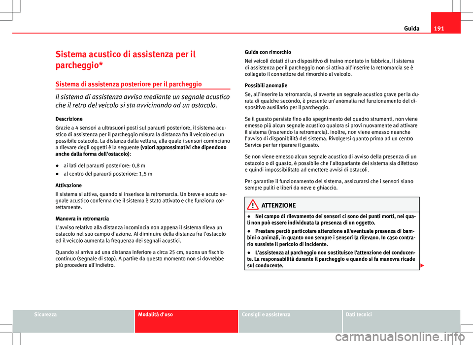 Seat Altea Freetrack 2013 Manuale del proprietario (in Italian) 191
Guida
Sistema acustico di assistenza per il
parcheggio*
Sistema di assistenza posteriore per il parcheggio
Il sistema di assistenza avvisa mediante un segnale acustico
che il retro del veicolo si Seat Altea Freetrack 2013 Manuale del proprietario (in Italian) 191
Guida
Sistema acustico di assistenza per il
parcheggio*
Sistema di assistenza posteriore per il parcheggio
Il sistema di assistenza avvisa mediante un segnale acustico
che il retro del veicolo si