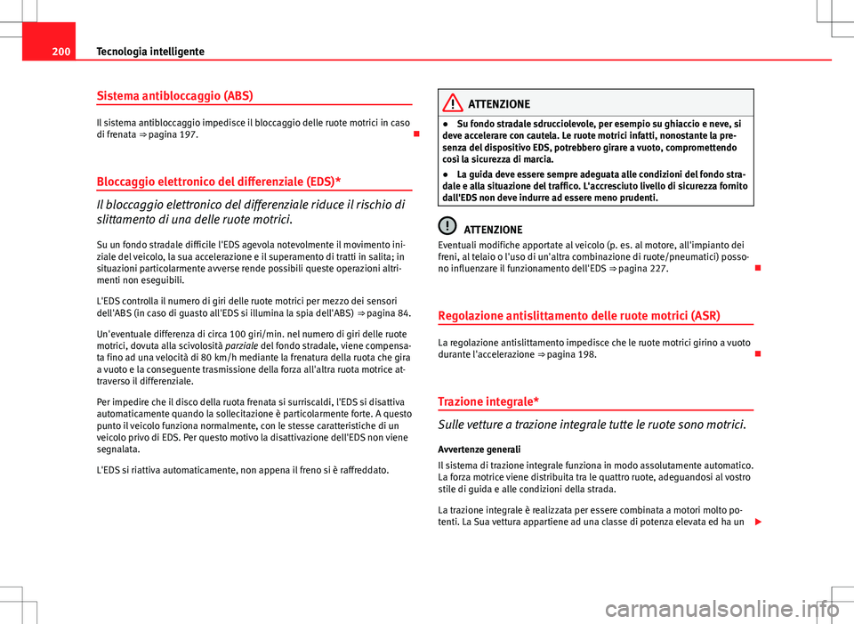 Seat Altea Freetrack 2013 Manuale del proprietario (in Italian) 200Tecnologia intelligente
Sistema antibloccaggio (ABS)
Il sistema antibloccaggio impedisce il bloccaggio delle ruote motrici in caso
di frenata ⇒ pagina 197.
Bloccaggio elettronico del diffe Seat Altea Freetrack 2013 Manuale del proprietario (in Italian) 200Tecnologia intelligente
Sistema antibloccaggio (ABS)
Il sistema antibloccaggio impedisce il bloccaggio delle ruote motrici in caso
di frenata ⇒ pagina 197.
Bloccaggio elettronico del diffe