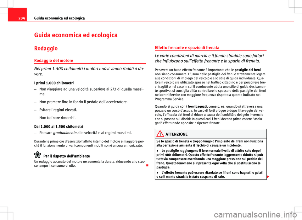 Seat Altea Freetrack 2013 Manuale del proprietario (in Italian) 204Guida economica ed ecologica
Guida economica ed ecologica
Rodaggio Rodaggio del motore
Nei primi 1.500 chilometri i motori nuovi vanno rodati a do-
vere. I primi 1.000 chilometri
– Non viaggiare Seat Altea Freetrack 2013 Manuale del proprietario (in Italian) 204Guida economica ed ecologica
Guida economica ed ecologica
Rodaggio Rodaggio del motore
Nei primi 1.500 chilometri i motori nuovi vanno rodati a do-
vere. I primi 1.000 chilometri
– Non viaggiare