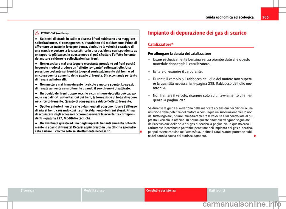 Seat Altea Freetrack 2013 Manuale del proprietario (in Italian) 205
Guida economica ed ecologica
ATTENZIONE (continua)
● Sui tratti di strada in salita o discesa i freni subiscono una maggiore
sollecitazione e, di conseguenza, si riscaldano più rapidamente. Pri Seat Altea Freetrack 2013 Manuale del proprietario (in Italian) 205
Guida economica ed ecologica
ATTENZIONE (continua)
● Sui tratti di strada in salita o discesa i freni subiscono una maggiore
sollecitazione e, di conseguenza, si riscaldano più rapidamente. Pri