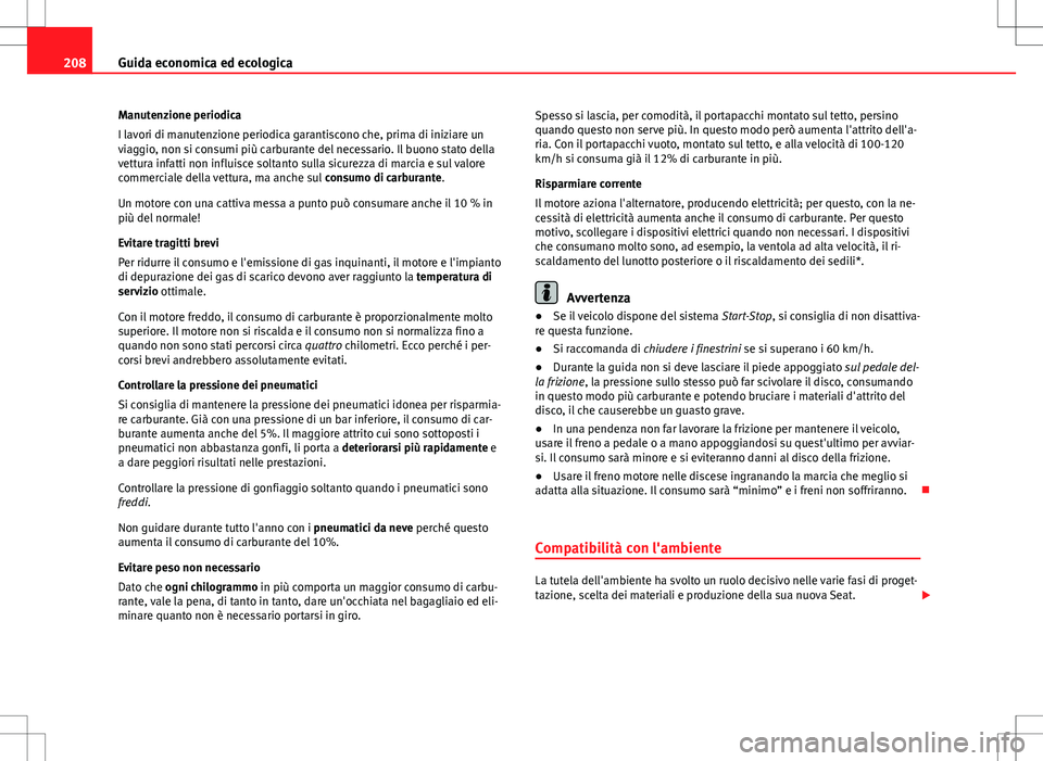 Seat Altea Freetrack 2013 Manuale del proprietario (in Italian) 208Guida economica ed ecologica
Manutenzione periodica
I lavori di manutenzione periodica garantiscono che, prima di iniziare un
viaggio, non si consumi più carburante del necessario. Il buono stato Seat Altea Freetrack 2013 Manuale del proprietario (in Italian) 208Guida economica ed ecologica
Manutenzione periodica
I lavori di manutenzione periodica garantiscono che, prima di iniziare un
viaggio, non si consumi più carburante del necessario. Il buono stato