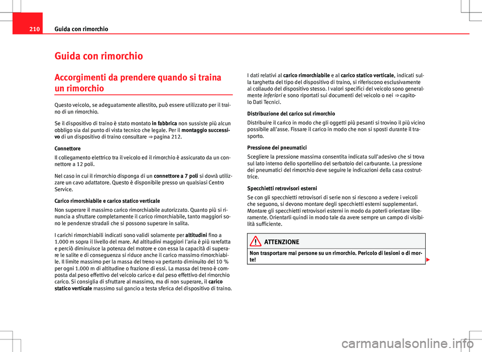 Seat Altea Freetrack 2013 Manuale del proprietario (in Italian) 210Guida con rimorchio
Guida con rimorchio
Accorgimenti da prendere quando si traina
un rimorchio
Questo veicolo, se adeguatamente allestito, può essere utilizzato per il trai-
no di un rimorchio.
Se Seat Altea Freetrack 2013 Manuale del proprietario (in Italian) 210Guida con rimorchio
Guida con rimorchio
Accorgimenti da prendere quando si traina
un rimorchio
Questo veicolo, se adeguatamente allestito, può essere utilizzato per il trai-
no di un rimorchio.
Se