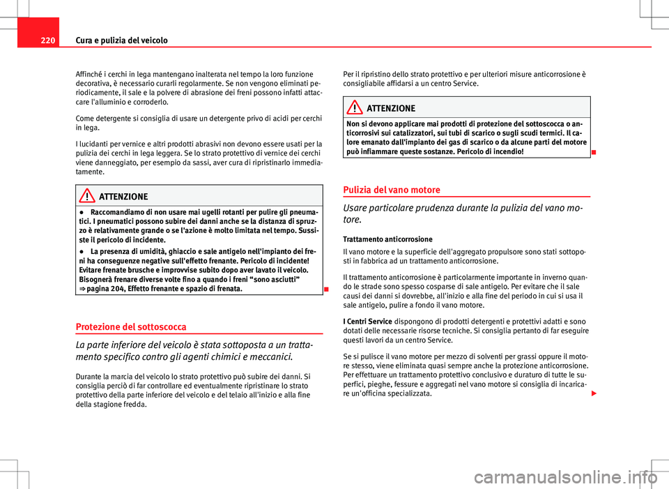 Seat Altea Freetrack 2013 Manuale del proprietario (in Italian) 220Cura e pulizia del veicolo
Affinché i cerchi in lega mantengano inalterata nel tempo la loro funzione
decorativa, è necessario curarli regolarmente. Se non vengono eliminati pe-
riodicamente, il Seat Altea Freetrack 2013 Manuale del proprietario (in Italian) 220Cura e pulizia del veicolo
Affinché i cerchi in lega mantengano inalterata nel tempo la loro funzione
decorativa, è necessario curarli regolarmente. Se non vengono eliminati pe-
riodicamente, il