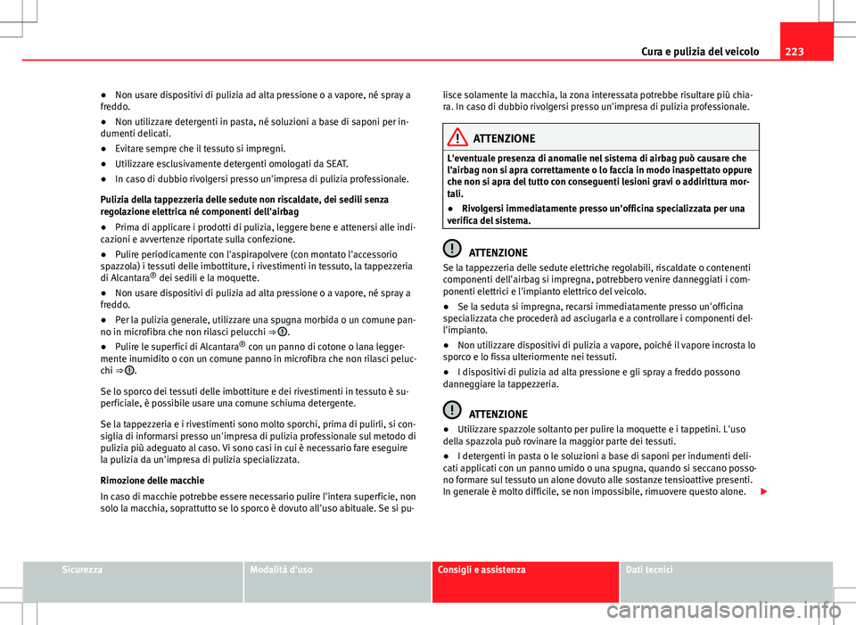 Seat Altea Freetrack 2013 Manuale del proprietario (in Italian) 223
Cura e pulizia del veicolo
● Non usare dispositivi di pulizia ad alta pressione o a vapore, né spray a
freddo.
● Non utilizzare detergenti in pasta, né soluzioni a base di saponi per in-
dum Seat Altea Freetrack 2013 Manuale del proprietario (in Italian) 223
Cura e pulizia del veicolo
● Non usare dispositivi di pulizia ad alta pressione o a vapore, né spray a
freddo.
● Non utilizzare detergenti in pasta, né soluzioni a base di saponi per in-
dum