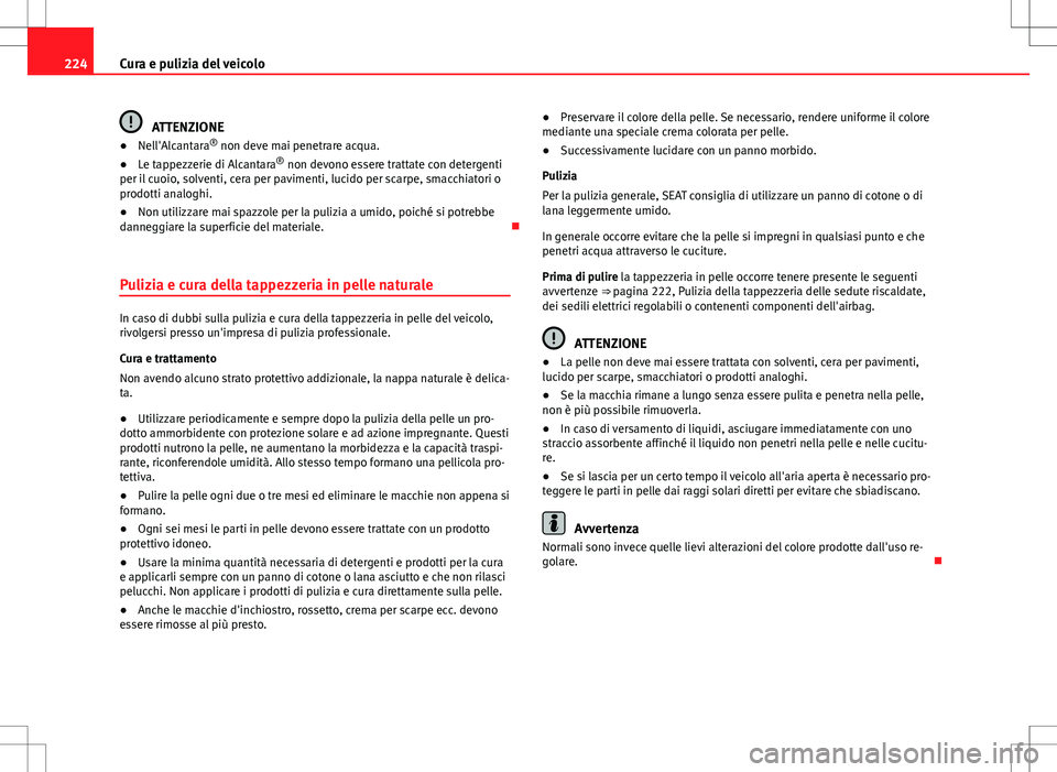 Seat Altea Freetrack 2013 Manuale del proprietario (in Italian) 224Cura e pulizia del veicolo
ATTENZIONE
● Nell'Alcantara ®
non deve mai penetrare acqua.
● Le tappezzerie di Alcantara ®
non devono essere trattate con detergenti
per il cuoio, solventi, Seat Altea Freetrack 2013 Manuale del proprietario (in Italian) 224Cura e pulizia del veicolo
ATTENZIONE
● Nell'Alcantara ®
non deve mai penetrare acqua.
● Le tappezzerie di Alcantara ®
non devono essere trattate con detergenti
per il cuoio, solventi,
