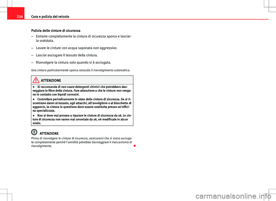 Seat Altea Freetrack 2013 Manuale del proprietario (in Italian) 226Cura e pulizia del veicolo
Pulizia delle cinture di sicurezza
–Estrarre completamente la cintura di sicurezza sporca e lasciar-
la srotolata.
– Lavare le cinture con acqua saponata non aggressi Seat Altea Freetrack 2013 Manuale del proprietario (in Italian) 226Cura e pulizia del veicolo
Pulizia delle cinture di sicurezza
–Estrarre completamente la cintura di sicurezza sporca e lasciar-
la srotolata.
– Lavare le cinture con acqua saponata non aggressi