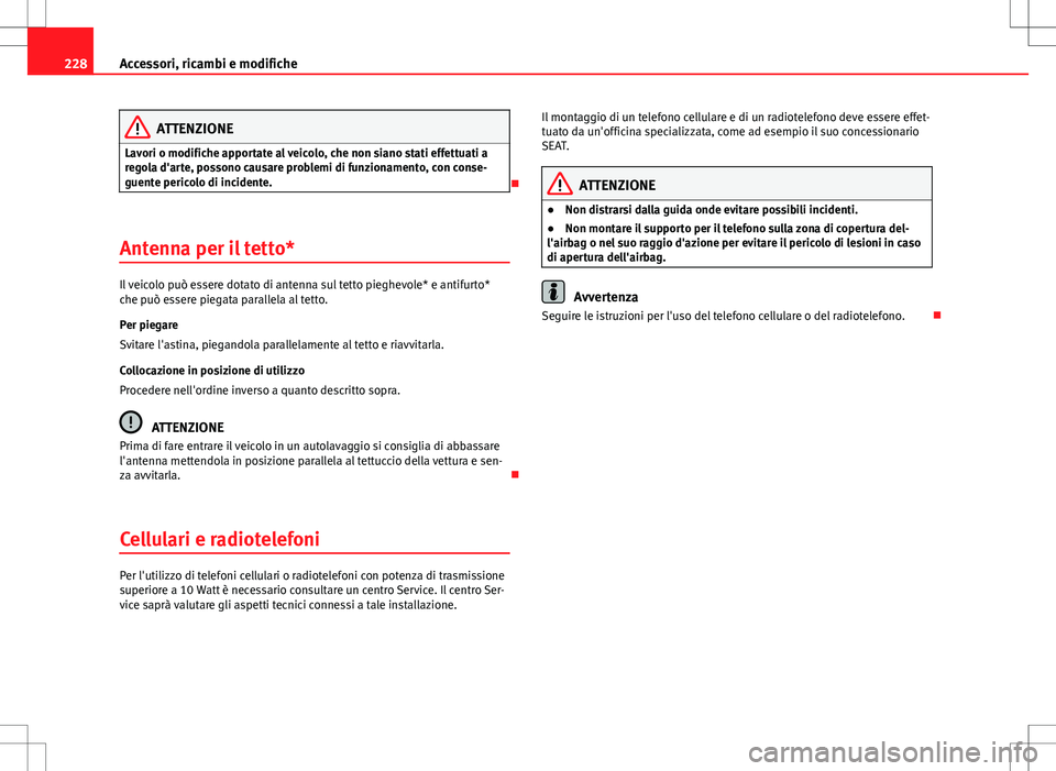 Seat Altea Freetrack 2013 Manuale del proprietario (in Italian) 228Accessori, ricambi e modifiche
ATTENZIONE
Lavori o modifiche apportate al veicolo, che non siano stati effettuati a
regola d'arte, possono causare problemi di funzionamento, con conse-
guente p Seat Altea Freetrack 2013 Manuale del proprietario (in Italian) 228Accessori, ricambi e modifiche
ATTENZIONE
Lavori o modifiche apportate al veicolo, che non siano stati effettuati a
regola d'arte, possono causare problemi di funzionamento, con conse-
guente p