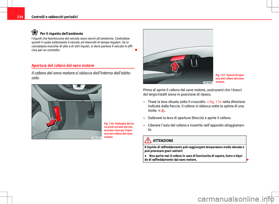 Seat Altea Freetrack 2013 Manuale del proprietario (in Italian) 234Controlli e rabbocchi periodici
Per il rispetto dell'ambiente
I liquidi che fuoriescono dal veicolo sono nocivi all'ambiente. Controllare
quindi il suolo sottostante il veicolo ad intervall Seat Altea Freetrack 2013 Manuale del proprietario (in Italian) 234Controlli e rabbocchi periodici
Per il rispetto dell'ambiente
I liquidi che fuoriescono dal veicolo sono nocivi all'ambiente. Controllare
quindi il suolo sottostante il veicolo ad intervall