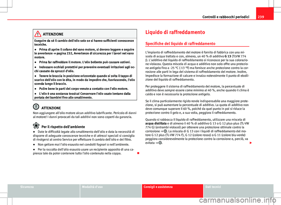 Seat Altea Freetrack 2013 Manuale del proprietario (in Italian) 239
Controlli e rabbocchi periodici
ATTENZIONE
Eseguire da sé il cambio dell'olio solo se si hanno sufficienti conoscenze
tecniche.
● Prima di aprire il cofano del vano motore, si devono legger Seat Altea Freetrack 2013 Manuale del proprietario (in Italian) 239
Controlli e rabbocchi periodici
ATTENZIONE
Eseguire da sé il cambio dell'olio solo se si hanno sufficienti conoscenze
tecniche.
● Prima di aprire il cofano del vano motore, si devono legger