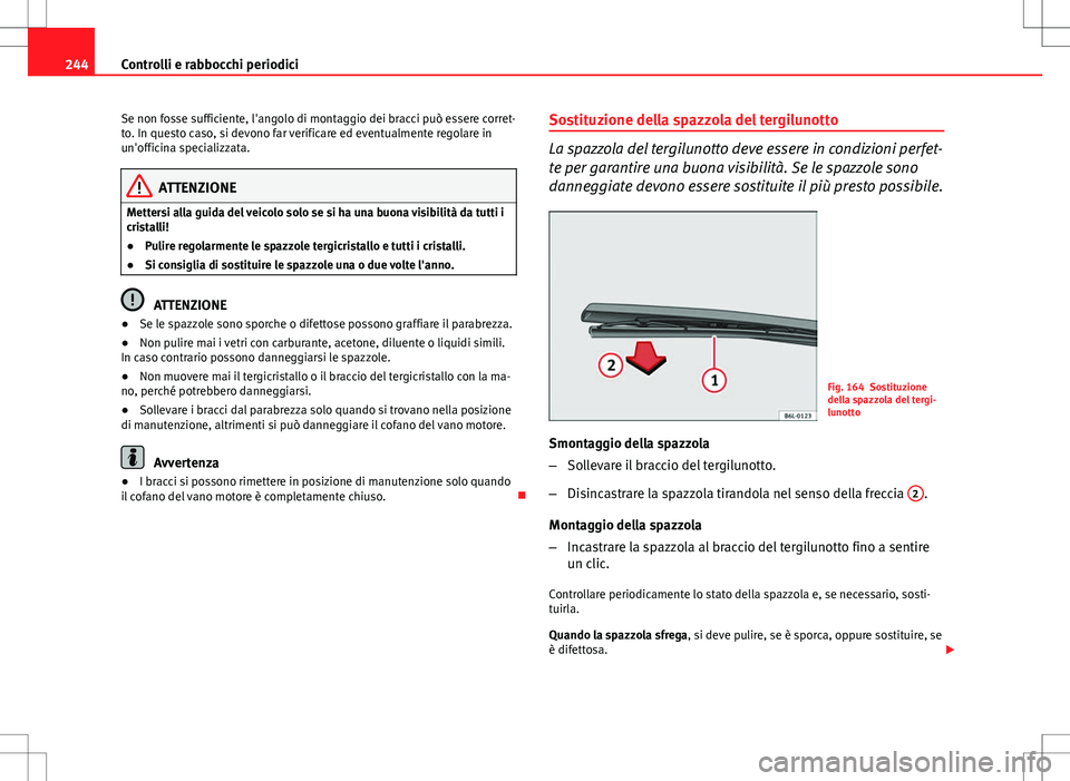 Seat Altea Freetrack 2013 Manuale del proprietario (in Italian) 244Controlli e rabbocchi periodici
Se non fosse sufficiente, l'angolo di montaggio dei bracci può essere corret-
to. In questo caso, si devono far verificare ed eventualmente regolare in
un'o Seat Altea Freetrack 2013 Manuale del proprietario (in Italian) 244Controlli e rabbocchi periodici
Se non fosse sufficiente, l'angolo di montaggio dei bracci può essere corret-
to. In questo caso, si devono far verificare ed eventualmente regolare in
un'o
