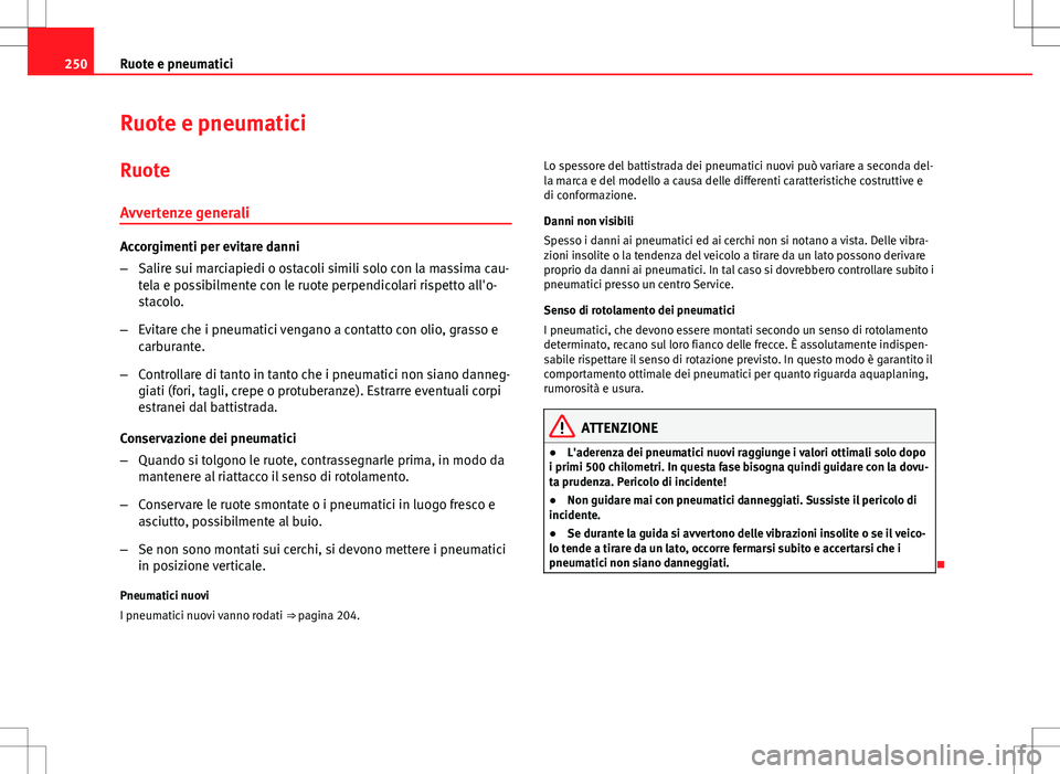 Seat Altea Freetrack 2013 Manuale del proprietario (in Italian) 250Ruote e pneumatici
Ruote e pneumatici
Ruote
Avvertenze generali
Accorgimenti per evitare danni
– Salire sui marciapiedi o ostacoli simili solo con la massima cau-
tela e possibilmente con le ruot Seat Altea Freetrack 2013 Manuale del proprietario (in Italian) 250Ruote e pneumatici
Ruote e pneumatici
Ruote
Avvertenze generali
Accorgimenti per evitare danni
– Salire sui marciapiedi o ostacoli simili solo con la massima cau-
tela e possibilmente con le ruot