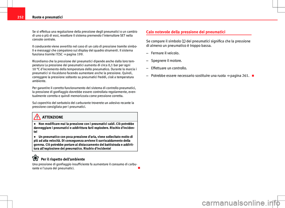 Seat Altea Freetrack 2013 Manuale del proprietario (in Italian) 252Ruote e pneumatici
Se si effettua una regolazione della pressione degli pneumatici o un cambio
di uno o più di essi, resettare il sistema premendo l'interruttore SET nella
console centrale.
Il Seat Altea Freetrack 2013 Manuale del proprietario (in Italian) 252Ruote e pneumatici
Se si effettua una regolazione della pressione degli pneumatici o un cambio
di uno o più di essi, resettare il sistema premendo l'interruttore SET nella
console centrale.
Il