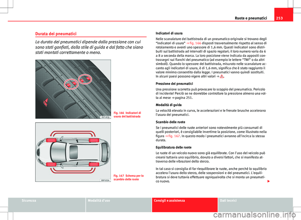 Seat Altea Freetrack 2013 Manuale del proprietario (in Italian) 253
Ruote e pneumatici
Durata dei pneumatici
La durata dei pneumatici dipende dalla pressione con cui
sono stati gonfiati, dallo stile di guida e dal fatto che siano
stati montati correttamente o meno Seat Altea Freetrack 2013 Manuale del proprietario (in Italian) 253
Ruote e pneumatici
Durata dei pneumatici
La durata dei pneumatici dipende dalla pressione con cui
sono stati gonfiati, dallo stile di guida e dal fatto che siano
stati montati correttamente o meno