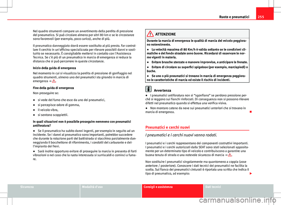 Seat Altea Freetrack 2013 Manuale del proprietario (in Italian) 255
Ruote e pneumatici
Nel quadro strumenti compare un avvertimento della perdita di pressione
del pneumatico. Si può circolare almeno per altri 80 km e se le circostanze
sono favorevoli (per esempio Seat Altea Freetrack 2013 Manuale del proprietario (in Italian) 255
Ruote e pneumatici
Nel quadro strumenti compare un avvertimento della perdita di pressione
del pneumatico. Si può circolare almeno per altri 80 km e se le circostanze
sono favorevoli (per esempio