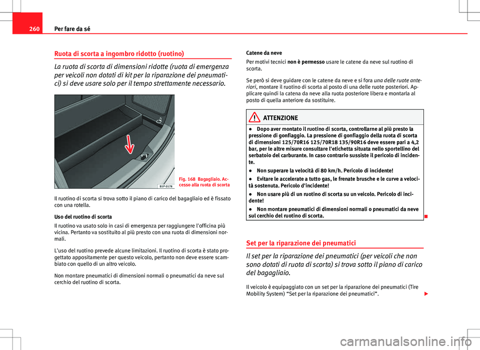 Seat Altea Freetrack 2013 Manuale del proprietario (in Italian) 260Per fare da sé
Ruota di scorta a ingombro ridotto (ruotino)
La ruota di scorta di dimensioni ridotte (ruota di emergenza
per veicoli non dotati di kit per la riparazione dei pneumati-
ci) si deve Seat Altea Freetrack 2013 Manuale del proprietario (in Italian) 260Per fare da sé
Ruota di scorta a ingombro ridotto (ruotino)
La ruota di scorta di dimensioni ridotte (ruota di emergenza
per veicoli non dotati di kit per la riparazione dei pneumati-
ci) si deve