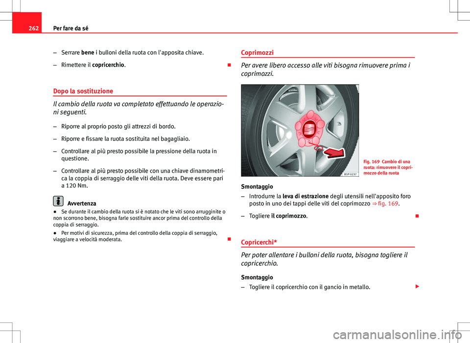 Seat Altea Freetrack 2013 Manuale del proprietario (in Italian) 262Per fare da sé
–Serrare bene i bulloni della ruota con l'apposita chiave.
– Rimettere il copricerchio.
Dopo la sostituzione
Il cambio della ruota va completato effettuando le operazio Seat Altea Freetrack 2013 Manuale del proprietario (in Italian) 262Per fare da sé
–Serrare bene i bulloni della ruota con l'apposita chiave.
– Rimettere il copricerchio.
Dopo la sostituzione
Il cambio della ruota va completato effettuando le operazio