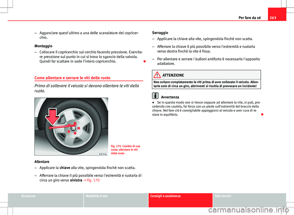 Seat Altea Freetrack 2013 Manuale del proprietario (in Italian) 263
Per fare da sé
– Agganciare quest'ultimo a una delle scanalature del copricer-
chio.
Montaggio
– Collocare il copricerchio sul cerchio facendo pressione. Esercita-
re pressione sul punto Seat Altea Freetrack 2013 Manuale del proprietario (in Italian) 263
Per fare da sé
– Agganciare quest'ultimo a una delle scanalature del copricer-
chio.
Montaggio
– Collocare il copricerchio sul cerchio facendo pressione. Esercita-
re pressione sul punto