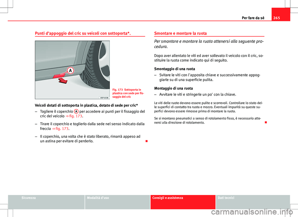 Seat Altea Freetrack 2013 Manuale del proprietario (in Italian) 265
Per fare da sé
Punti d'appoggio del cric su veicoli con sottoporta*.
Fig. 173 Sottoporta in
plastica con sede per fis-
saggio del cric
Veicoli dotati di sottoporta in plastica, dotato di sede Seat Altea Freetrack 2013 Manuale del proprietario (in Italian) 265
Per fare da sé
Punti d'appoggio del cric su veicoli con sottoporta*.
Fig. 173 Sottoporta in
plastica con sede per fis-
saggio del cric
Veicoli dotati di sottoporta in plastica, dotato di sede
