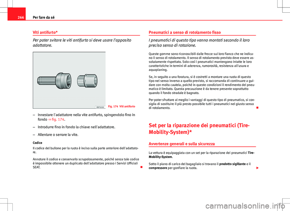Seat Altea Freetrack 2013 Manuale del proprietario (in Italian) 266Per fare da sé
Viti antifurto*
Per poter svitare le viti antifurto si deve usare l'apposito
adattatore.
Fig. 174 Viti antifurto
– Innestare l'adattatore nella vite antifurto, spingendolo Seat Altea Freetrack 2013 Manuale del proprietario (in Italian) 266Per fare da sé
Viti antifurto*
Per poter svitare le viti antifurto si deve usare l'apposito
adattatore.
Fig. 174 Viti antifurto
– Innestare l'adattatore nella vite antifurto, spingendolo