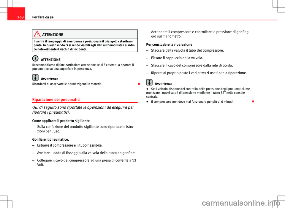 Seat Altea Freetrack 2013 Manuale del proprietario (in Italian) 268Per fare da sé
ATTENZIONE
Inserire il lampeggio di emergenza e posizionare il triangolo catarifran-
gente. In questo modo ci si rende visibili agli altri automobilisti e si ridu-
ce notevolmente i Seat Altea Freetrack 2013 Manuale del proprietario (in Italian) 268Per fare da sé
ATTENZIONE
Inserire il lampeggio di emergenza e posizionare il triangolo catarifran-
gente. In questo modo ci si rende visibili agli altri automobilisti e si ridu-
ce notevolmente i