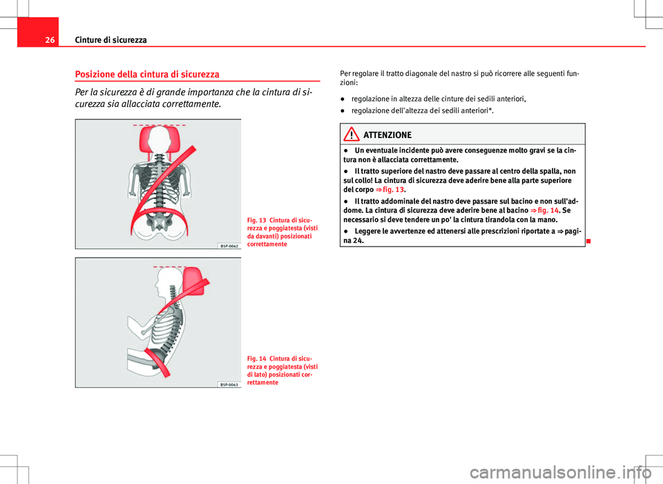 Seat Altea Freetrack 2013  Manuale del proprietario (in Italian) 26Cinture di sicurezza
Posizione della cintura di sicurezza
Per la sicurezza è di grande importanza che la cintura di si-
curezza sia allacciata correttamente.
Fig. 13 Cintura di sicu-
rezza e poggia
