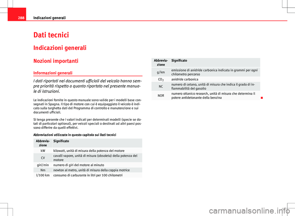 Seat Altea Freetrack 2013 Manuale del proprietario (in Italian) 288Indicazioni generali
Dati tecnici
Indicazioni generali
Nozioni importanti
Informazioni generali
I dati riportati nei documenti ufficiali del veicolo hanno sem-
pre priorità rispetto a quanto ripor Seat Altea Freetrack 2013 Manuale del proprietario (in Italian) 288Indicazioni generali
Dati tecnici
Indicazioni generali
Nozioni importanti
Informazioni generali
I dati riportati nei documenti ufficiali del veicolo hanno sem-
pre priorità rispetto a quanto ripor