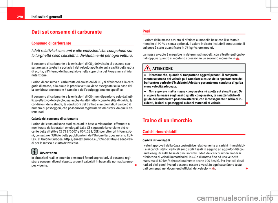 Seat Altea Freetrack 2013 Manuale del proprietario (in Italian) 290Indicazioni generali
Dati sul consumo di carburante
Consumo di carburante
I dati relativi ai consumi e alle emissioni che compaiono sul-
la targhetta sono calcolati individualmente per ogni vettura Seat Altea Freetrack 2013 Manuale del proprietario (in Italian) 290Indicazioni generali
Dati sul consumo di carburante
Consumo di carburante
I dati relativi ai consumi e alle emissioni che compaiono sul-
la targhetta sono calcolati individualmente per ogni vettura