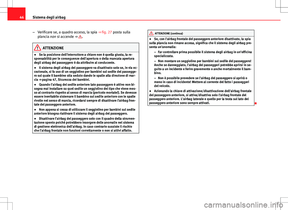 Seat Altea Freetrack 2013 Manuale del proprietario (in Italian) 46Sistema degli airbag
–Verificare se, a quadro acceso, la spia ⇒ fig. 27 posta sulla
plancia non si accende ⇒
.
ATTENZIONE
● Se la posizione dell'interruttore a chiave non è quella Seat Altea Freetrack 2013 Manuale del proprietario (in Italian) 46Sistema degli airbag
–Verificare se, a quadro acceso, la spia ⇒ fig. 27 posta sulla
plancia non si accende ⇒
.
ATTENZIONE
● Se la posizione dell'interruttore a chiave non è quella