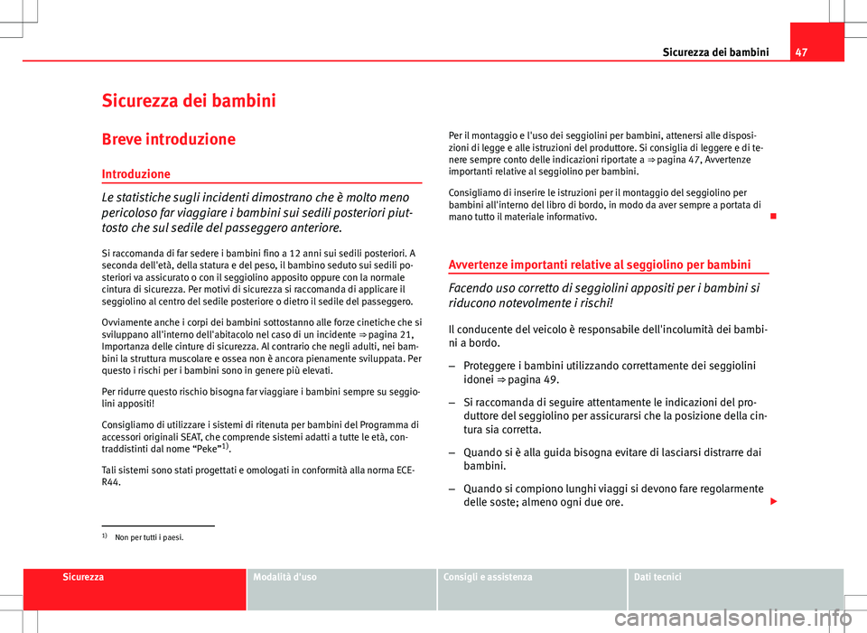 Seat Altea Freetrack 2013 Manuale del proprietario (in Italian) 47
Sicurezza dei bambini
Sicurezza dei bambini Breve introduzione
Introduzione
Le statistiche sugli incidenti dimostrano che è molto meno
pericoloso far viaggiare i bambini sui sedili posteriori piut Seat Altea Freetrack 2013 Manuale del proprietario (in Italian) 47
Sicurezza dei bambini
Sicurezza dei bambini Breve introduzione
Introduzione
Le statistiche sugli incidenti dimostrano che è molto meno
pericoloso far viaggiare i bambini sui sedili posteriori piut