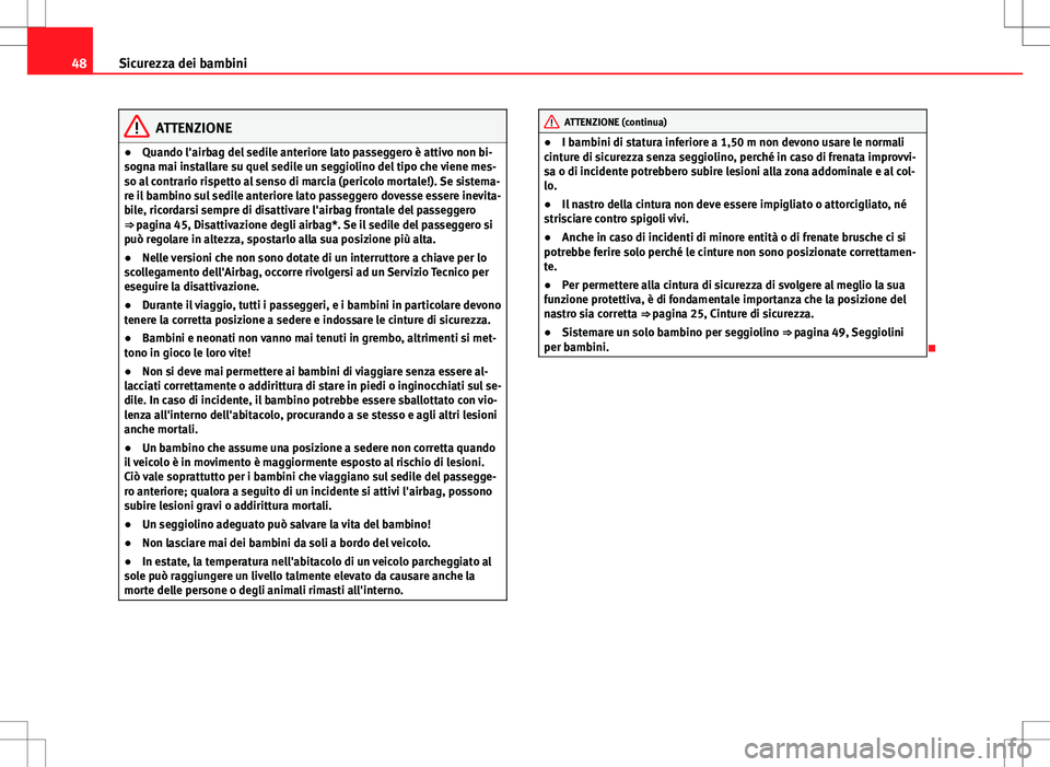 Seat Altea Freetrack 2013 Manuale del proprietario (in Italian) 48Sicurezza dei bambini
ATTENZIONE
● Quando l'airbag del sedile anteriore lato passeggero è attivo non bi-
sogna mai installare su quel sedile un seggiolino del tipo che viene mes-
so al contra Seat Altea Freetrack 2013 Manuale del proprietario (in Italian) 48Sicurezza dei bambini
ATTENZIONE
● Quando l'airbag del sedile anteriore lato passeggero è attivo non bi-
sogna mai installare su quel sedile un seggiolino del tipo che viene mes-
so al contra