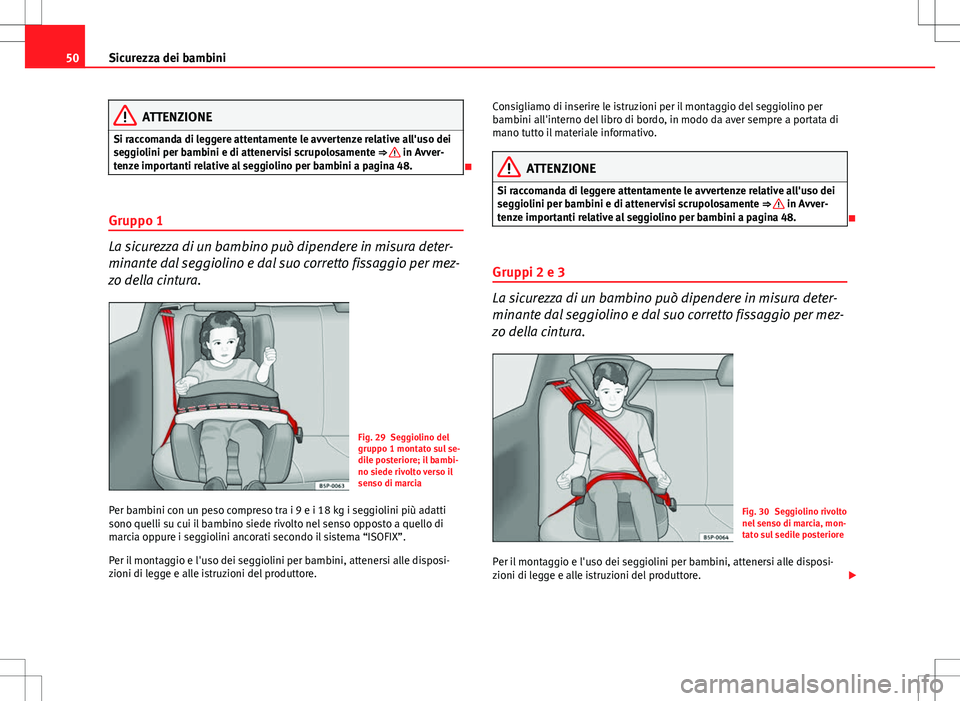 Seat Altea Freetrack 2013  Manuale del proprietario (in Italian) 50Sicurezza dei bambini
ATTENZIONE
Si raccomanda di leggere attentamente le avvertenze relative all'uso dei
seggiolini per bambini e di attenervisi scrupolosamente ⇒ 
 in Avver-
tenze importan