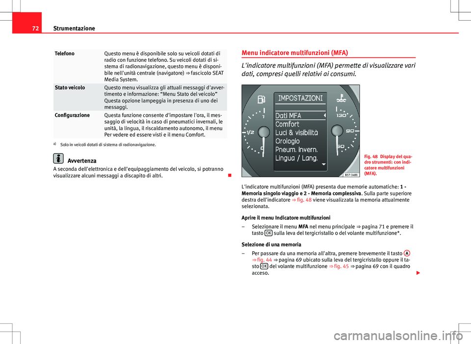 Seat Altea Freetrack 2013 Manuale del proprietario (in Italian) 72Strumentazione
TelefonoQuesto menu è disponibile solo su veicoli dotati di
radio con funzione telefono. Su veicoli dotati di si-
stema di radionavigazione, questo menu è disponi-
bile nell'uni Seat Altea Freetrack 2013 Manuale del proprietario (in Italian) 72Strumentazione
TelefonoQuesto menu è disponibile solo su veicoli dotati di
radio con funzione telefono. Su veicoli dotati di si-
stema di radionavigazione, questo menu è disponi-
bile nell'uni