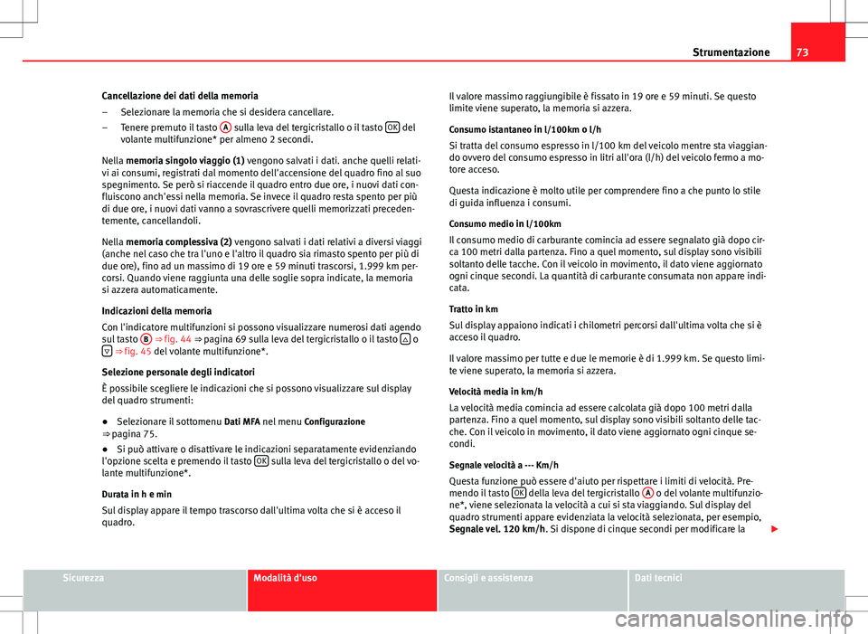 Seat Altea Freetrack 2013 Manuale del proprietario (in Italian) 73
Strumentazione
Cancellazione dei dati della memoria Selezionare la memoria che si desidera cancellare.
Tenere premuto il tasto A
sulla leva del tergicristallo o il tasto OK del
volante multifunz Seat Altea Freetrack 2013 Manuale del proprietario (in Italian) 73
Strumentazione
Cancellazione dei dati della memoria Selezionare la memoria che si desidera cancellare.
Tenere premuto il tasto A
sulla leva del tergicristallo o il tasto OK del
volante multifunz