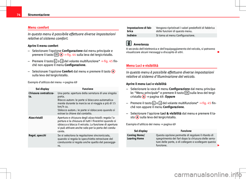 Seat Altea Freetrack 2013 Manuale del proprietario (in Italian) 76Strumentazione
Menu comfort
In questo menu è possibile effettuare diverse impostazioni
relative al sistema comfort.
Aprire il menu comfort
– Selezionare l'opzione Configurazione dal menu prin Seat Altea Freetrack 2013 Manuale del proprietario (in Italian) 76Strumentazione
Menu comfort
In questo menu è possibile effettuare diverse impostazioni
relative al sistema comfort.
Aprire il menu comfort
– Selezionare l'opzione Configurazione dal menu prin