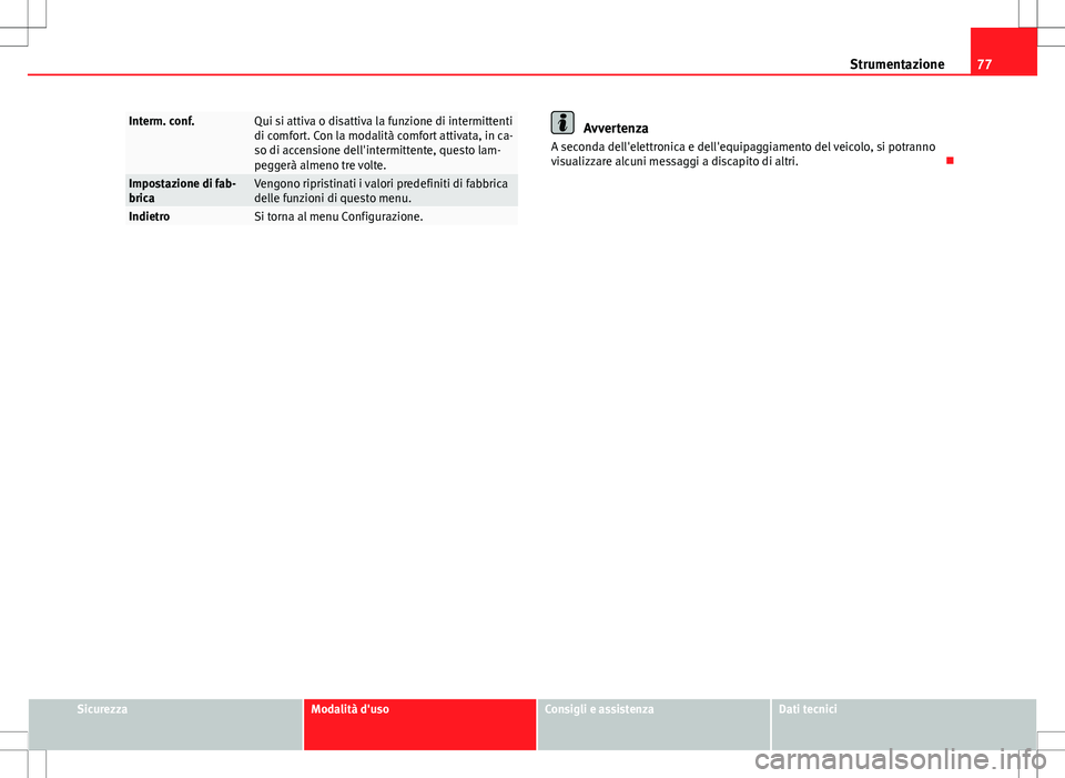 Seat Altea Freetrack 2013 Manuale del proprietario (in Italian) 77
Strumentazione
Interm. conf.Qui si attiva o disattiva la funzione di intermittenti
di comfort. Con la modalità comfort attivata, in ca-
so di accensione dell'intermittente, questo lam-
pegger Seat Altea Freetrack 2013 Manuale del proprietario (in Italian) 77
Strumentazione
Interm. conf.Qui si attiva o disattiva la funzione di intermittenti
di comfort. Con la modalità comfort attivata, in ca-
so di accensione dell'intermittente, questo lam-
pegger