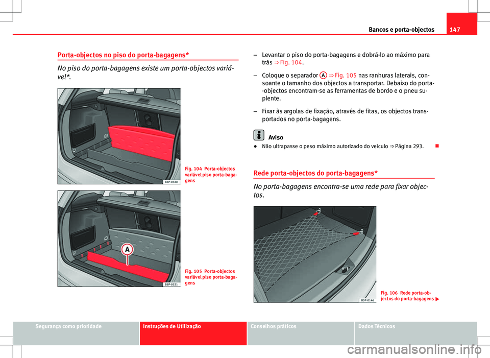 Seat Altea Freetrack 2013  Manual do proprietário (in Portuguese)  147
Bancos e porta-objectos
Porta-objectos no piso do porta-bagagens*
No piso do porta-bagagens existe um porta-objectos variá-
vel*.
Fig. 104 Porta-objectos
variável piso porta-baga-
gens
Fig. 105 