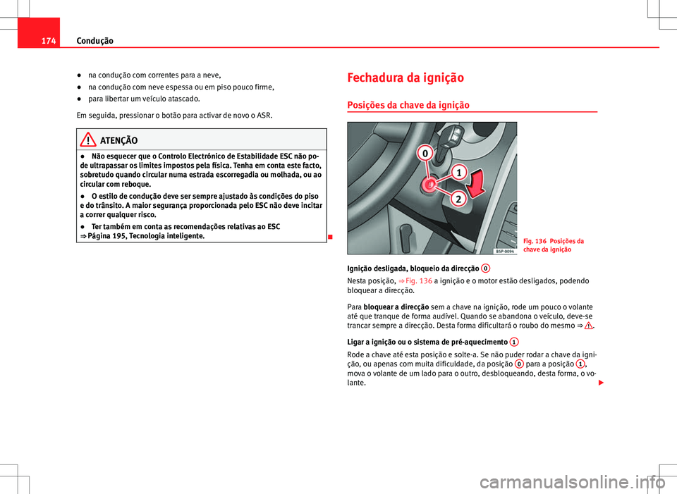 Seat Altea Freetrack 2013  Manual do proprietário (in Portuguese)  174Condução
● na condução com correntes para a neve,
● na condução com neve espessa ou em piso pouco firme,
● para libertar um veículo atascado.
Em seguida, pressionar o botão para activ
