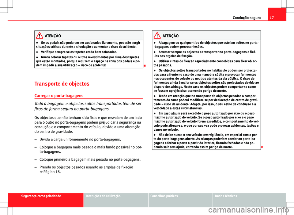 Seat Altea Freetrack 2013 Manual do proprietário (in Portuguese) 17
Condução segura
ATENÇÃO
● Se os pedais não puderem ser accionados livremente, poderão surgir
situações críticas durante a circulação e aumentar o risco de acidente.
● Verifique sempr Seat Altea Freetrack 2013 Manual do proprietário (in Portuguese) 17
Condução segura
ATENÇÃO
● Se os pedais não puderem ser accionados livremente, poderão surgir
situações críticas durante a circulação e aumentar o risco de acidente.
● Verifique sempr