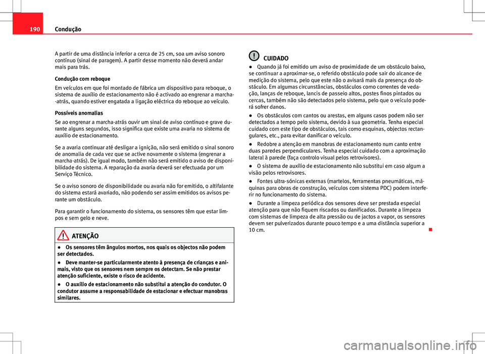 Seat Altea Freetrack 2013  Manual do proprietário (in Portuguese)  190Condução
A partir de uma distância inferior a cerca de 25 cm, soa um aviso sonoro
contínuo (sinal de paragem). A partir desse momento não deverá andar
mais para trás.
Condução com reboque
