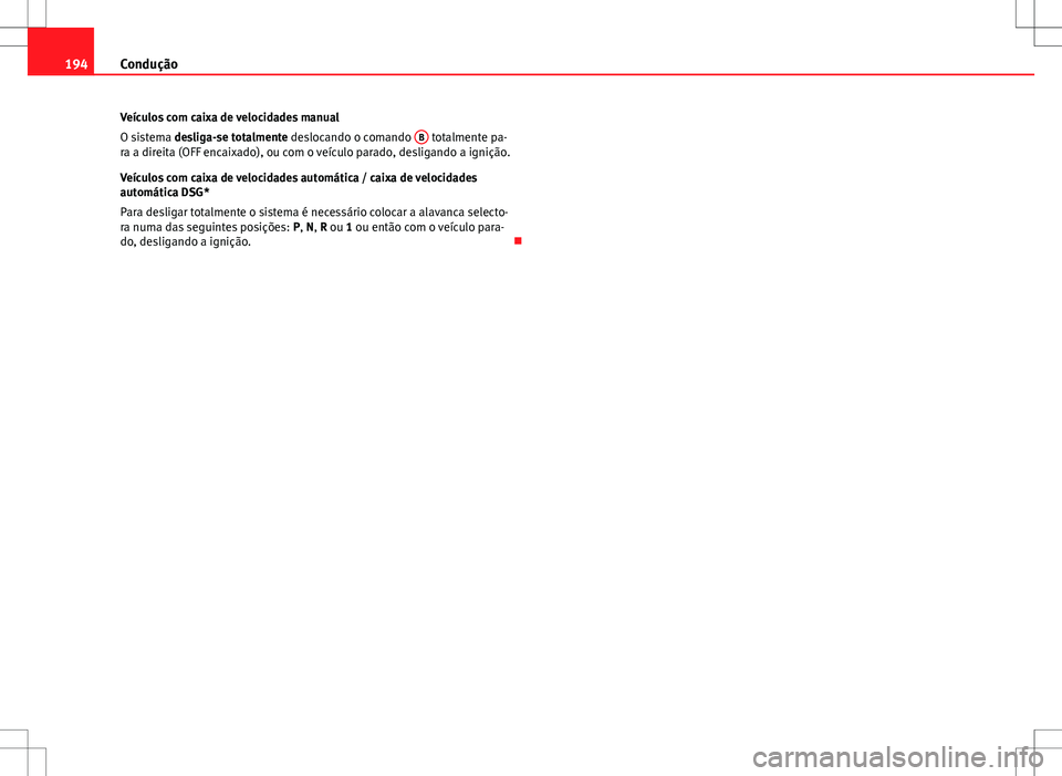 Seat Altea Freetrack 2013  Manual do proprietário (in Portuguese)  194Condução
Veículos com caixa de velocidades manual
O sistema desliga-se totalmente deslocando o comando  B
 totalmente pa-
ra a direita (OFF encaixado), ou com o veículo parado, desligando a ign
