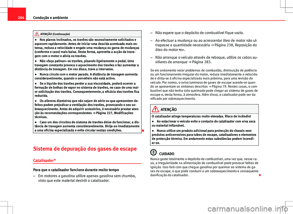 Seat Altea Freetrack 2013  Manual do proprietário (in Portuguese)  204Condução e ambiente
ATENÇÃO (Continuação)
● Nos planos inclinados, os travões são excessivamente solicitados e
aquecem rapidamente. Antes de iniciar uma descida acentuada mais ex-
tensa, 