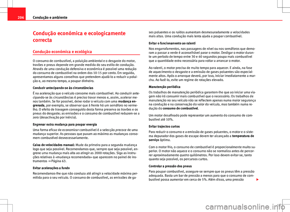 Seat Altea Freetrack 2013  Manual do proprietário (in Portuguese)  206Condução e ambiente
Condução económica e ecologicamente
correcta
Condução económica e ecológica
O consumo de combustível, a poluição ambiental e o desgaste do motor,
travões e pneus de