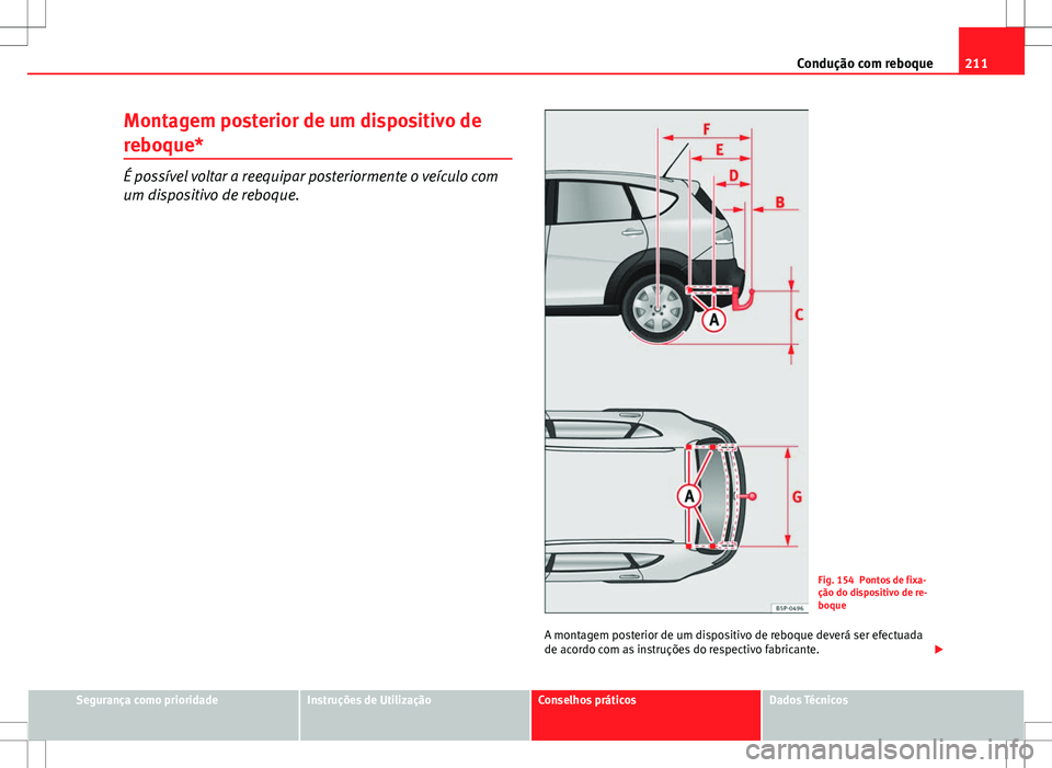 Seat Altea Freetrack 2013  Manual do proprietário (in Portuguese)  211
Condução com reboque
Montagem posterior de um dispositivo de
reboque*
É possível voltar a reequipar posteriormente o veículo com
um dispositivo de reboque.
Fig. 154 Pontos de fixa-
ção do d
