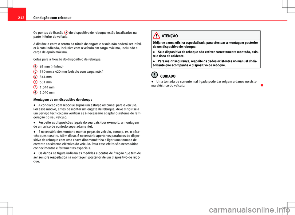 Seat Altea Freetrack 2013  Manual do proprietário (in Portuguese)  212Condução com reboque
Os pontos de fixação  A
 do dispositivo de reboque estão localizados na
parte inferior do veículo.
A distância entre o centro da rótula de engate e o solo não poderá 
