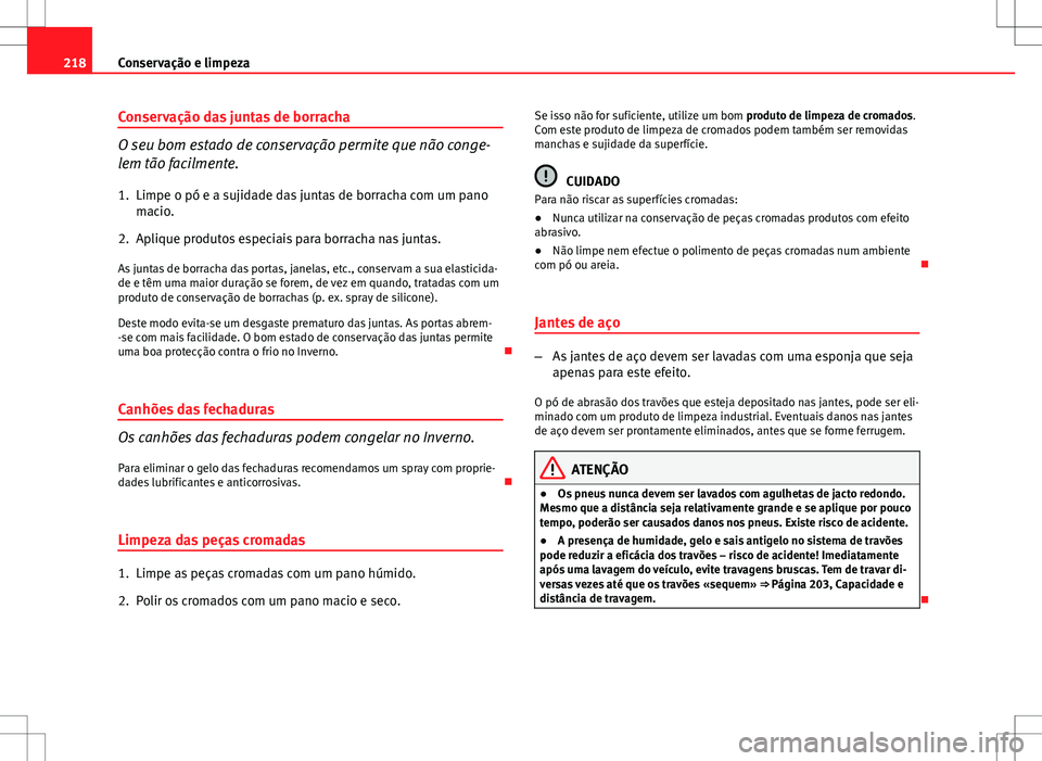 Seat Altea Freetrack 2013  Manual do proprietário (in Portuguese)  218Conservação e limpeza
Conservação das juntas de borracha
O seu bom estado de conservação permite que não conge-
lem tão facilmente.
1. Limpe o pó e a sujidade das juntas de borracha com um