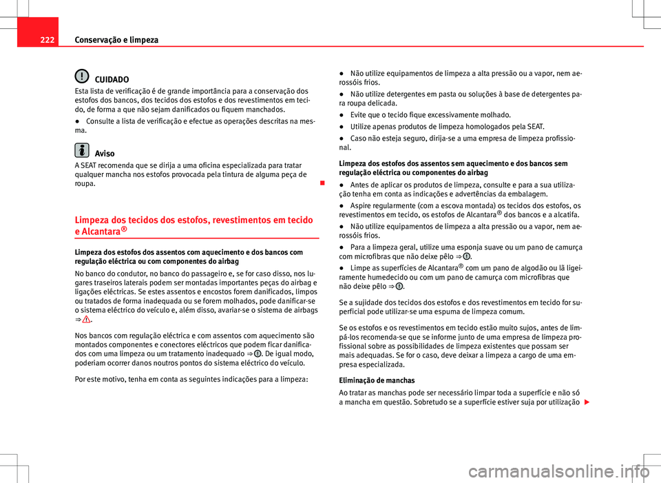 Seat Altea Freetrack 2013  Manual do proprietário (in Portuguese)  222Conservação e limpeza
CUIDADO
Esta lista de verificação é de grande importância para a conservação dos
estofos dos bancos, dos tecidos dos estofos e dos revestimentos em teci-
do, de forma 