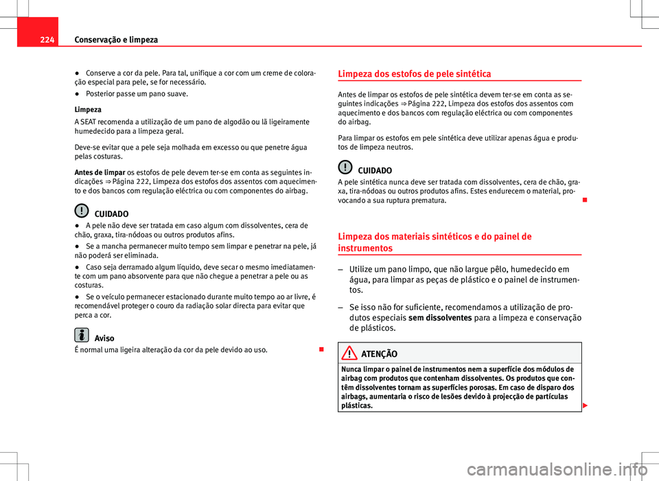 Seat Altea Freetrack 2013  Manual do proprietário (in Portuguese)  224Conservação e limpeza
● Conserve a cor da pele. Para tal, unifique a cor com um creme de colora-
ção especial para pele, se for necessário.
● Posterior passe um pano suave.
Limpeza
A SEAT 